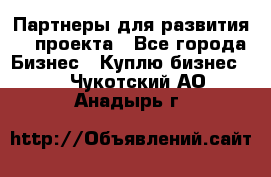 Партнеры для развития IT проекта - Все города Бизнес » Куплю бизнес   . Чукотский АО,Анадырь г.